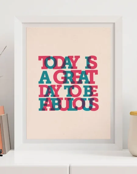 a typographic motivational wall art print with overlapping letters, saying "today is a great day to be fabulous", done in pinks and turquoises