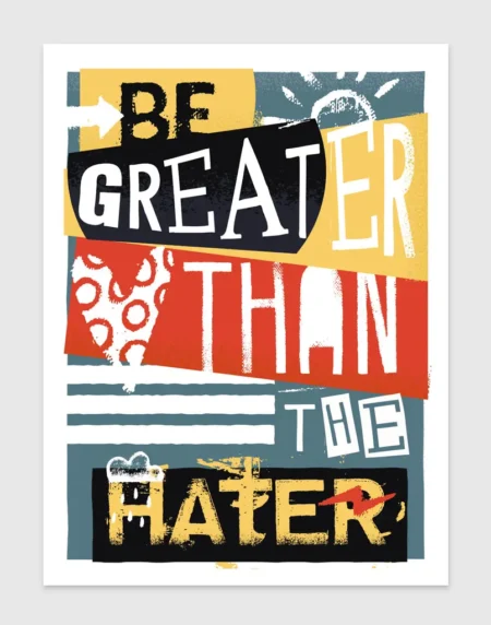 A typographic illustration print, using the words "be greater than the hater", in a modern, colour, ink-rolled style