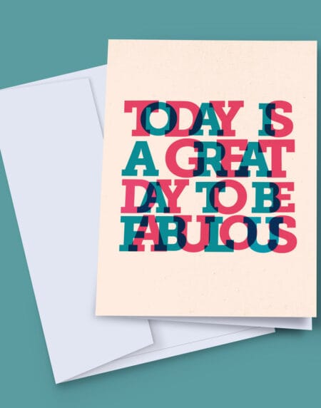 A 7x5 greeting card modern typographic card with the words today is a great day to be fabulous, pink and teal on cream