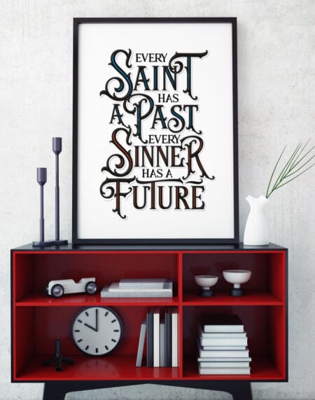 a typographic illustration print, showcasing a quote, every saint has a past, every sinner a future