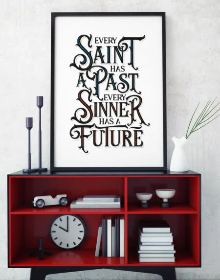 a typographic illustration print, showcasing a quote, every saint has a past, every sinner a future